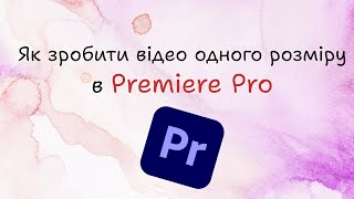 Як зробити відео одного розміру Premiere Pro