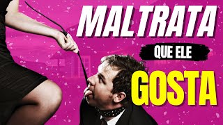 Pare de ser TROUXA com essa dica INFALÍVEL | Homem GOSTA de ser maltratado?