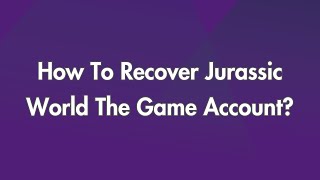 How To Recover Jurassic World The Game Account?