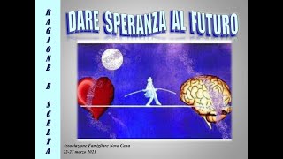 "DARE SPERANZA AL FUTURO" - Corso online 03/21 - Quarta giornata: "Ragione e Scelta"