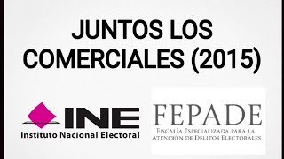 Juntos los Comerciales de 2015: INE y FEPADE - Delitos Electorales