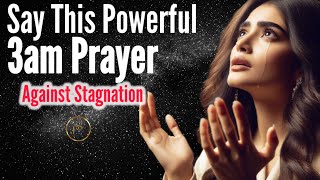 POWERFUL 3AM PRAYERS AGAINST STAGNATION and Delay