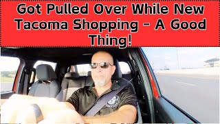 I Got Pulled Over While Shopping For 2024 Tacoma's Today!  It was a good thing!