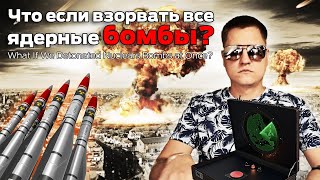 Что если взорвать все ядерные бомбы на планете? | What If We Detonated Nuclears Bombs at Once?