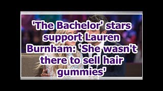 'The Bachelor' stars support Lauren Burnham: 'She wasn't there to sell hair gummies'