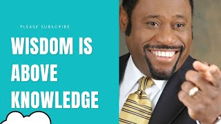 WISDOM IS ABOVE KNOWLEDGE  - DR. MYLES MUNROE