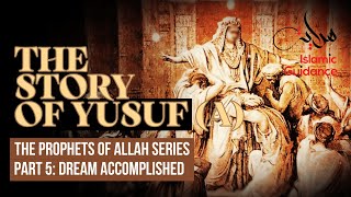 20 - The Story Of Yusuf (Joseph) - Pt5 - The Dream Accomplished (Prophet Series)