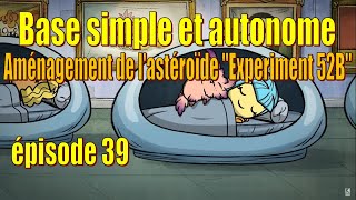 Let's Play Live : base simple et autonome - aménagement de l'astéroïde "Experiment 52B" - ép. 39