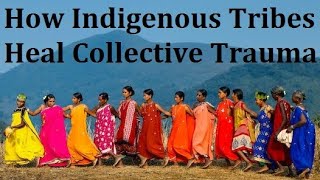 Collective Trauma and the Impact on the Individual: How Indigenous Tribes Heal