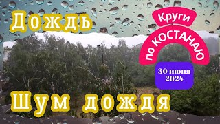 Шум дождя. Дождь. Костанай. 30 июня 2024 г.