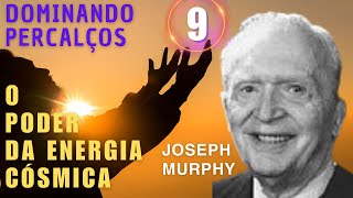 DOMINANDO PERCALÇOS - O PODER DA ENERGIA CÓSMICA - JOSEPH MURPHY - PARTE 9