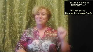 "ЕСЛИ Б Я УМЕЛА РИСОВАТЬ..."     Читает автор:  Галина Яковлева-Глейх