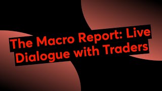 The Macro Report: Live Dialogue with Traders