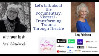 The Healing Place Podcast: Amy Erickson - Documentary: Visceral - Transforming Trauma Though Theatre