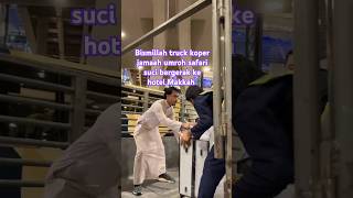 Bismillah truck koper jamaah umroh safari suci bergerak ke hotel Makkah #shorts #love #vlog #travel