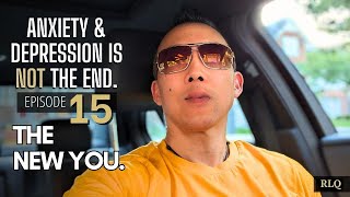 Anxiety and Depression is NOT the End Episode #15 - The New You.