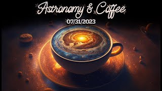 Astronomy & Coffee - 07/31/2023