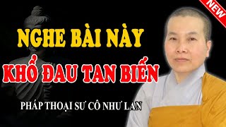 NGHE BÀI NÀY KHỔ ĐAU TAN BIẾN (Video Mới Nhất) - Pháp Thoại Sư Cô Như Lan