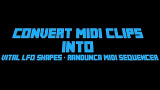 How to convert MIDI clips into Vital LFO shapes  & 1st look at Randunca Midi Sequencer