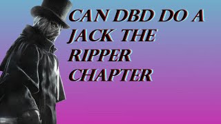 should DbD do a Jack the Ripper chapter??? (Yes or No)