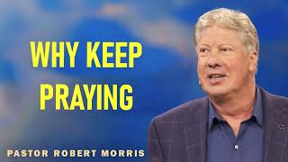 Robert Morris - Why Keep Praying