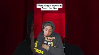 Watching movies in Brazil be like