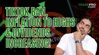 TikTok ban, Inflation to highs & Dividends increasing!