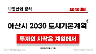 아산 투자 2040년을 준비하자│부동산의 정석│콕부동산 연구소