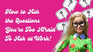 How to Ask the Questions You're Too Afraid To Ask at Work!