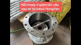 Đánh giá nồi moay ơ cầu sau xe tải Iveco HongYan. Hotline: 0977117385