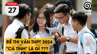 Đề thi văn THPT 2024. "CÁ TÍNH" là gì ??? | TỔ BUÔN 247 (27/06/2024)