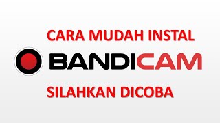 CARA MENGINSTAL BANDICAM DENGAN MUDAH TANPA WATERMARK