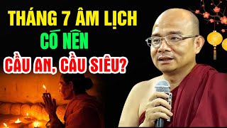 CẦU AN, CẦU SIÊU Vào Tháng 7 Có Hiệu Quả Không, Nên Nghe Để Biết | Sư Giác Nguyên | Sư Toại Khanh