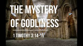 SERMON / The Mystery of Godliness / 1 Timothy 3:14-16