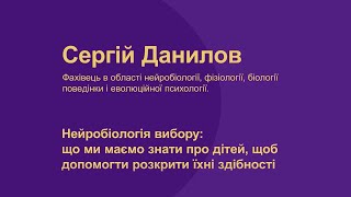 Сергій Данилов. Нейробіологія вибору: що знати про дітей, щоб допомогти розкрити їхні здібності