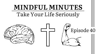 Take Your Life Seriously | Episode 40 of Mindful Minutes