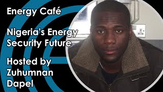 Nigeria's Energy Security Future | Zuhumnan Dapel | Energy Cafe