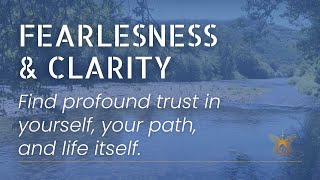 Fearlessness and Clarity - Find profound trust in yourself, your path and life itself