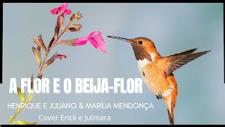 A flor e o beija-flor (Henrique e Juliano & Marília Mendonça). Cover Erick e Julmara