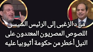 حكومة أثيوبيا خطر على نهر النيل وأخطر منهم اللصوص المصريون د محمد الزغبي