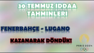 30 Temmuz İddaa Tahminleri | Kazanarak Döndük ! | Fenerbahçe-Lugano | Paris 2024