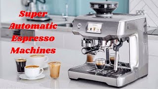 Top 8 Best Super Automatic Espresso Machines