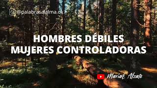 MUJERES CONTROLADORAS - HOMBRES DÉBILES / MARIAE ALZATE / PALABRAS AL ALMA