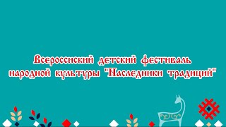 Финал Всероссийского детского фестиваля народной культуры «Наследники традиций» 2022