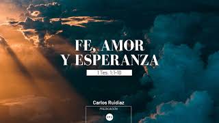 Fe, amor y esperanza - 1 Tes. 1:1-10 - Carlos Ruidíaz