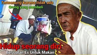 HIDUP SEORANG DIRI TIDAK PUNYA ANAK BERJUALAN ES UNTUK MAKAN