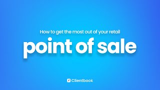 How to get the most out of your retail point of sale system