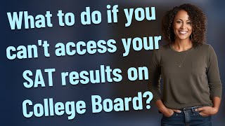 What to do if you can't access your SAT results on College Board?