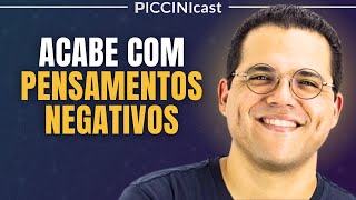 7 MANEIRAS DE ELIMINAR O PENSAMENTO NEGATIVO - PicciniCast 56