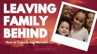 Navigating Life Abroad Away from Loved Ones | Leaving Your Family Behind When You Move Abroad